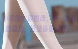 丽柜 – 小熊的丝颜图册，每一张都是高清的魔法，没法偷偷溜开！